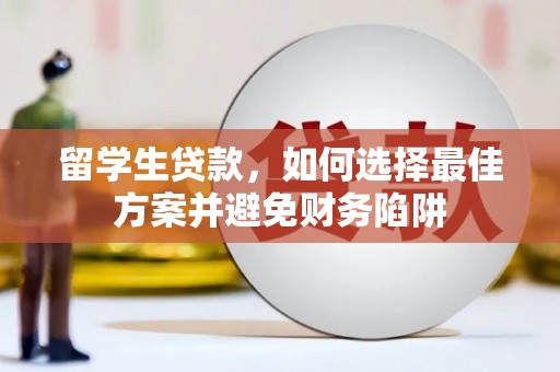 永登留学生贷款，如何选择最佳方案并避免财务陷阱