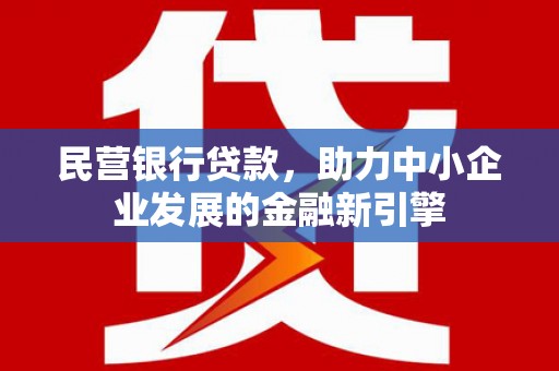 永登民营银行贷款，助力中小企业发展的金融新引擎