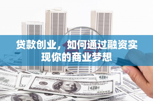 永登贷款创业，如何通过融资实现你的商业梦想