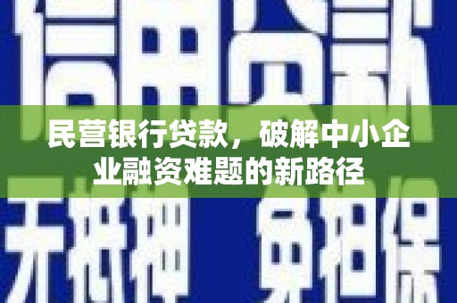 永登民营银行贷款，破解中小企业融资难题的新路径