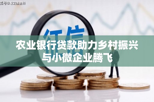 永登农业银行贷款助力乡村振兴与小微企业腾飞