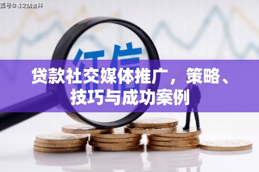 永登贷款社交媒体推广，策略、技巧与成功案例