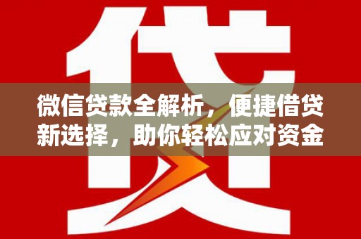 永登微信贷款全解析，便捷借贷新选择，助你轻松应对资金需求
